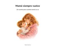 Mamá siempre vuelve: Un cuento para cuando mamá se va (Historias que abrazan el corazón)