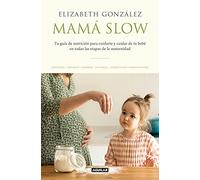 Mamá Slow / Slow Mama: Tu guía de nutrición para cuidarte y cuidar de tu bebé en todas las etapas de la maternidad (Divulgación)