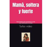 Mamà, soltera y fuerte: Guía práctica para reconstruir tu vida y ser fuerte junto a tu bebe