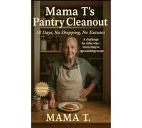 Mama T’s Pantry Cleanout: 30 Days, No Shopping, No Excuses: A challenge for folks who think they’ve “got nothing to eat.” (Mama T's Old-World Wisdom)