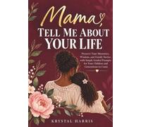 Mama, Tell Me About Your Life: Preserve Your Memories, Wisdom, and Family Stories with Simple Guided Prompts for Your Children and Generations to Come
