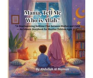 Mama, Tell Me Who is Allah?: “A Heartwarming Bedtime Chat Between Mother and Child - An Islamic Storybook for Muslim Children Ages 3-7”