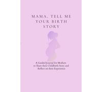 Mama, Tell Me Your Birth Story: A Mothers's Guided Birth and Postpartum Journal and Memory Keepsake
