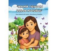 “MAMÁ TIENE UN DOLOR INVISIBLE”: Una historia de amor, fortaleza y familia.