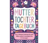 Mama-Tochter-Tagebuch: Die 3-Monats-Challenge für unvergessliche Erinnerungen & eine stärkere Bindung