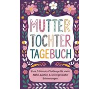 Mama-Tochter-Tagebuch: Die 3-Monats-Challenge für unvergessliche Erinnerungen & eine stärkere Bindung: Das interaktive Tagebuch für Mütter & Töchter ... und Platz für unvergessliche Erinnerungen!