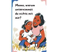 Mama, warum unternimmst du nichts mit mir?: Der Rettungsplaner mit 110 Ideen für deine gemeinsame Mama-Tochter Zeit, Eine Bucketlist für jeden Tag, für Mädchen von 3-10 Jahren