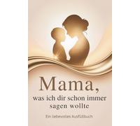 Mama, was ich dir schon immer sagen wollte: Liebevolles Ausfüllbuch für Mama - Persönliches Geschenk mit Fragen & Erinnerungen zum Ausfüllen | Geschenk zum Muttertag, Geburtstag oder Weihnachten
