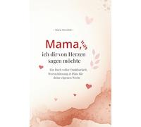 Mama, was ich dir von Herzen sagen möchte: Ein Buch voller Dankbarkeit, Wertschätzung & Platz für deine eigenen Worte