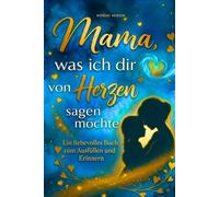 Mama, was ich dir von Herzen sagen möchte - Ein liebevolles Buch zum Ausfüllen und Erinnern I Das persönliche Geschenk zum Muttertag, Geburtstag ... für alle, denen manchmal die Worte fehlen