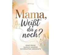 Mama, weißt du noch? Eine Reise durch unsere schönsten Momente - Ein persönliches Geschenk für Mama mit liebevollen Briefen & Platz für deine eigenen Worte