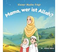 Mama, wer ist Allah?: Kleiner Muslim fragt Reihe (Teil 1): Islamisches Buch für Kinder - Ein unverzichtbares Buch für muslimische Kinderbibliotheken