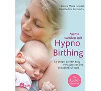 Mama werden mit Hypnobirthing: So bringst du dein Baby vertrauensvoll und entspannt zur Welt. Mit Audio-Downloads