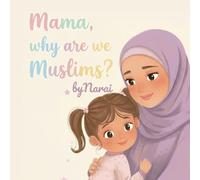 Mama, Why Are We Muslims?: Join Lina as she learns about Islam, faith and family! A gentle introduction to Islam for little ones