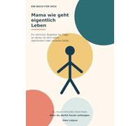 Mama, wie geht eigentlich Leben?: Ein echter Begleiter für Tage, an denen du dich allein, überfordert oder verloren fühlst