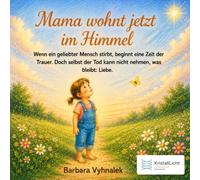 Mama wohnt jetzt im Himmel: Wenn ein geliebter Mensch stirbt, beginnt eine Zeit der Trauer. Doch selbst der Tod kann nicht nehmen was bleibt: Liebe