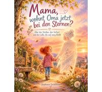 Mama, wohnt Oma jetzt bei den Sternen?: Über das Sterben, den Verlust und die Liebe die auf ewig bleibt
