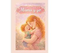 Mamá y yo: Un cuento contado por tu bebé lleno de amor, abrazos y momentos para siempre. Regalo para todas las madres. Momentos tiernos entre madre e ... antes de dormir. (para niños de 0 a 5 años)