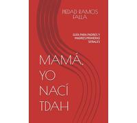 MAMÁ, YO NACÍ TDAH: GUÍA PARA PADRES Y MADRES:PRIMERAS SEÑALES