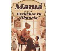 Mama Yo Quiero Escuchar Tu Historia: Un libro de recuerdos para mamás que dejaron su país y construyeron un nuevo hogar en USA. Incluye preguntas ... y familia para personalizar tu historia.