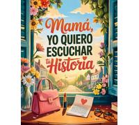 Mama yo quiero escuchar tu historia: Un Viaje al Pasado a Través de Este Diario Guiado con Más de 200 Preguntas. Quiero Que Sepas Que Quedará Entre Nosotros, para Que Tus Recuerdos Nunca se Pierdan