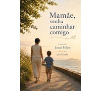 Mamãe, venha caminhar comigo: A história de Josué Felipe para Gisele
