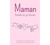 Maman Assieds toi, je t écoute.: Le livre expérience pour capturer tes souvenirs et partager un moment inoubliable ensemble