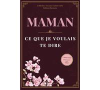 Maman, ce que je voulais te dire: Journal guidé pour lui offrir tes souvenirs, ta gratitude et tes mots - cadeau original fête des mères, anniversaire ou Noël