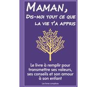 Maman, dis-moi tout ce que la vie t'a appris: Le livre à remplir pour transmettre ses valeurs, ses conseils et son amour à son enfant (Un livre pour un lien)