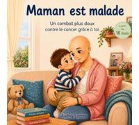 Maman est malade: Un combat plus doux contre le cancer grâce à toi