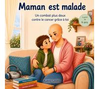 Maman est malade: Un combat plus doux contre le cancer grâce à toi - à partir de 4 ans
