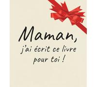 Maman, j'ai écrit ce livre pour toi: Un cadeau original et unique à remplir pour sa Maman