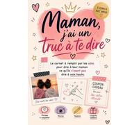Maman, j'ai un truc à te dire: Le carnet à remplir par les ados pour dire à leur maman ce qu'ils n'osent pas dire à voix haute | Cadeau original et ... à compléter, photos, dessins, coupons cadeaux