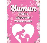 Maman, Je Veux Découvrir Ton Histoire: Idée Cadeau Originale pour la Fête des Mères, Anniversaire, Noël | Livre Souvenir à Offrir et à Remplir | ... d'or pour découvrir la vie de votre Maman