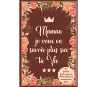 Maman je veux en savoir plus sur ta vie: 117 Questions guidées pour que Maman partage ses souvenirs et son histoire.