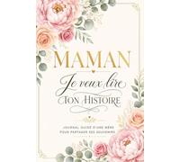 Maman, Je Veux Lire Ton Histoire: Journal guidé de 105 questions pour que ma mère raconte sa vie, ses souvenirs et son histoire de femme - un héritage précieux à transmettre