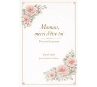 Maman, merci d'être toi: Un journal de gratitude - 7 chapitres pour dire enfin ce que tu gardes dans ton cœur