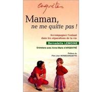 Maman, ne me quitte pas !: Accompagner l'enfant dans les séparations de la vie