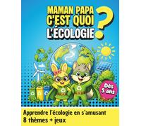 Maman Papa c'est quoi l'écologie ?: Livre éducatif pour enfants dès 5 ans - Comprendre l’écologie, protéger la planète et adopter les bons gestes au quotidien (8 chapitres + jeux)