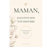 MAMAN, RACONTE-MOI TON HISTOIRE: 150 questions pour capturer une vie entière
