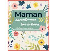Maman raconte-moi ton histoire, c'est aussi mon histoire: Le livre souvenir à compléter pour raconter sa vie, ses souvenirs et transmettre son ... la Fête des Mères, Noël ou un anniversaire.