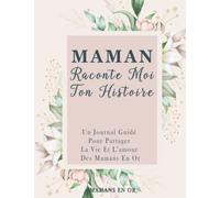 Maman Raconte Moi Ton Histoire: Journal Guidé Pour Partager La Vie Et Les Souvenirs Des Mamans. +90 Questions Qui Incitent A La Réflexion Et Nostalgie Avec Des Cadres Pour Ajouter Les Photos