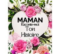 Maman raconte-moi ton histoire: Journal mémoire guidé, unique, personnalisable à compléter, carnet biographique, un livre souvenir qui contient le ... Noël, pour son anniversaire ou fête des mères