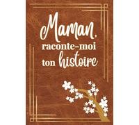 Maman, raconte-moi ton histoire: Livre souvenir à compléter pour raconter sa vie, partager ses souvenirs, transmettre son histoire | Cadeau touchant pour sa maman, anniversaire, Noël, fête des mères