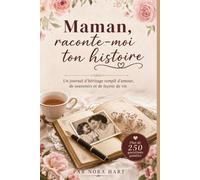 Maman, raconte-moi ton histoire: Un journal d’héritage rempli d’amour, de souvenirs et de leçons de vie