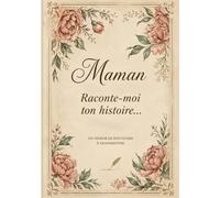MAMAN RACONTE MOI TON HISTOIRE: Un journal de souvenirs, de vie et de transmission