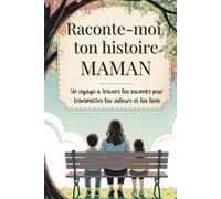 Maman, raconte-moi ton histoire: Un voyage à travers les souvenirs pour transmettre les valeurs et les liens
