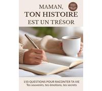 Maman, ton histoire est un trésor: Livre à remplir pour raconter ta vie en 150 questions : souvenirs, émotions, valeurs et héritage de famille