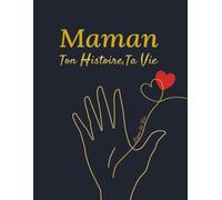 Maman, Ton Histoire, Ta Vie : Journal de Souvenirs à Compléter: 200 Questions et Frise Chronologique - Cadeau Parfait pour la Fête des Mères et Anniversaires