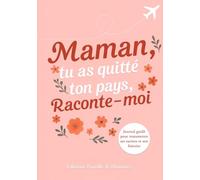 Maman, Tu As Quitté Ton Pays, Raconte-moi: Journal Guidé à Compléter Pour Partager les Souvenirs d’une Mère, son Parcours de Vie et ses Racines | Un Cadeau Inoubliable